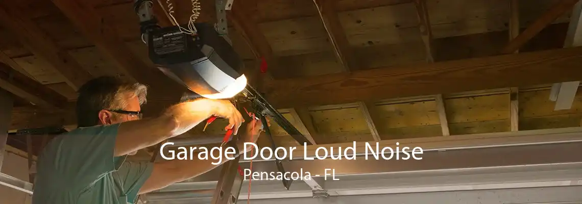 Garage Door Loud Noise Pensacola - FL